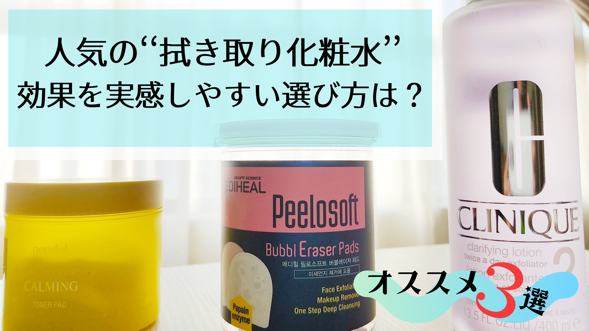 口コミで人気の拭き取り化粧水 肌悩み別使い分けレビュー 効果を実感しやすいのはどれ Baby Maybe